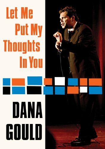 Dana Gould: Let Me Put My Thoughts in You. (2009)